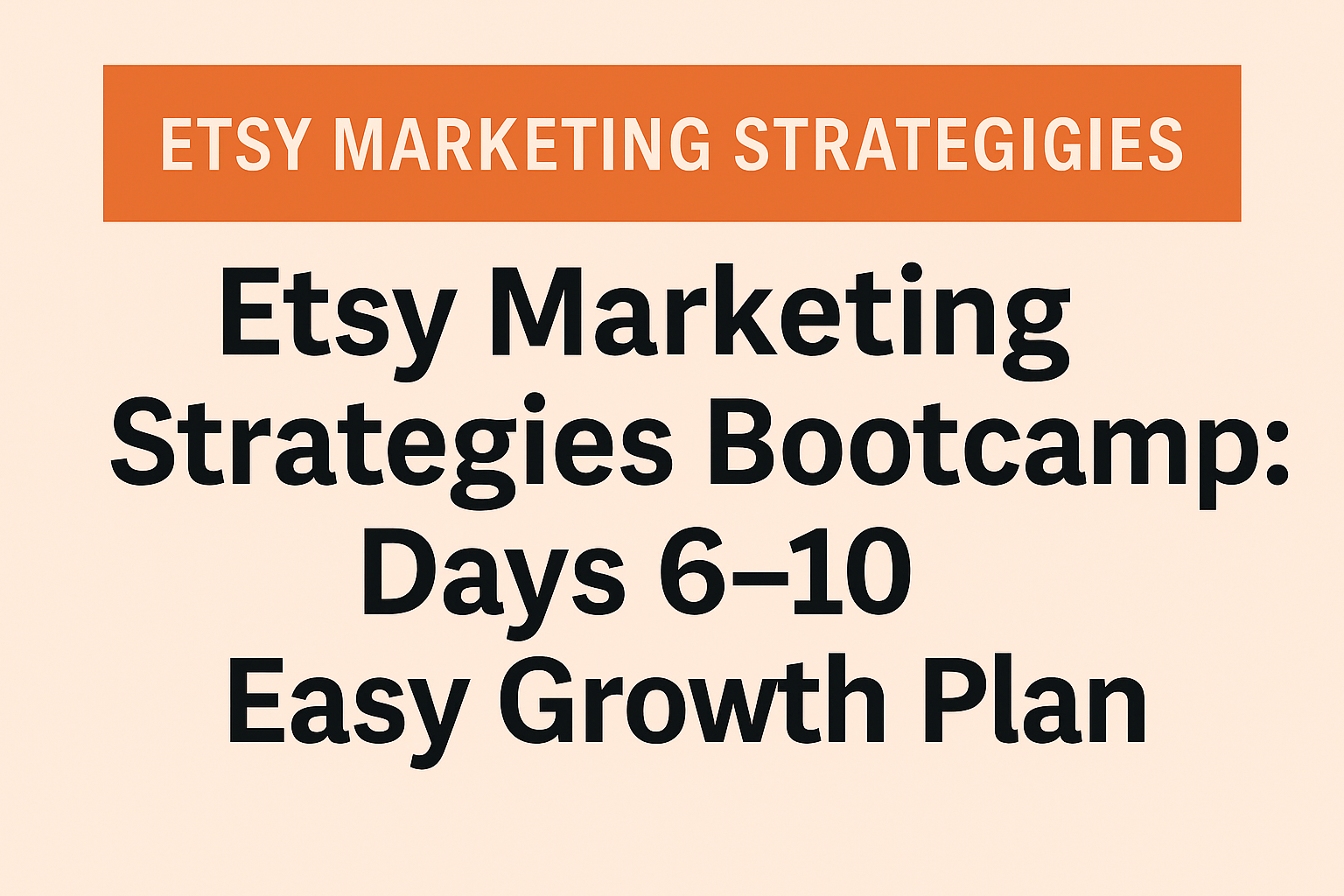 Etsy Marketing Strategies Days 6–10 Easy Growth Steps Bootcamp